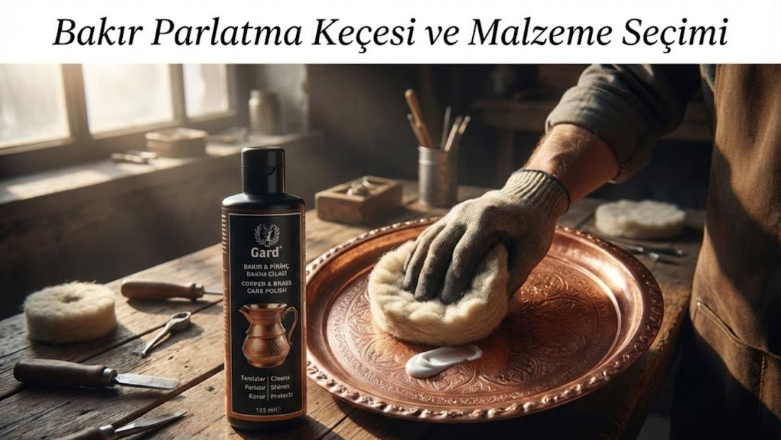 Bakır Parlatma Keçesi ve Malzeme Seçimi - Gard Home Bakım Rehberi